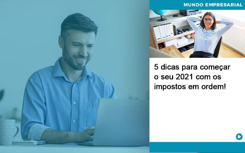 5 Dicas Para Comecar O Seu 2021 Com Os Impostos Em Ordem Organização Contábil Lawini - Contabilidade em Foz do Iguaçu | Contassem