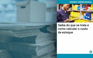 Saiba Do Que Se Trata E Como Calcular O Custo De Estoque Organização Contábil Lawini - Contabilidade em Foz do Iguaçu | Contassem