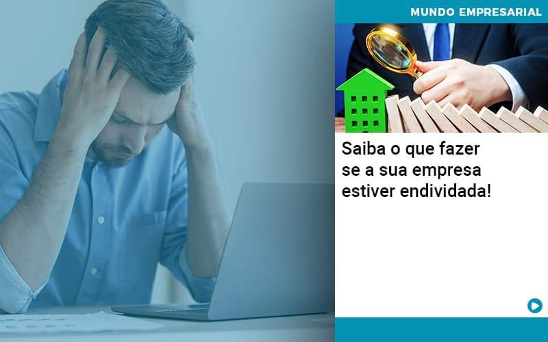 Saiba O Que Fazer Se A Sua Empresa Estiver Endividada Organização Contábil Lawini - Contabilidade em Foz do Iguaçu | Contassem