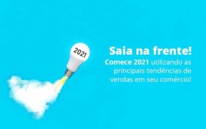 Saia Na Frente Comece 2021 Utilizando As Principais Tendencias De Vendas Em Seu Comercio Post 1 Organização Contábil Lawini - Contabilidade em Foz do Iguaçu | Contassem