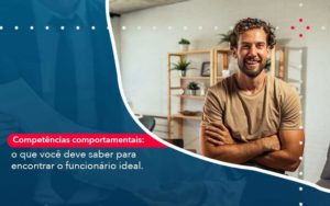 Competencias Comportamntais O Que Voce Deve Saber Para Encontrar O Funcionario Ideal Organização Contábil Lawini - Contabilidade em Foz do Iguaçu | Contassem