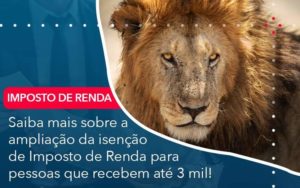 Saiba Mais Sobre A Ampliancao Da Isencao De Imposto De Renda Para Pessoas Que Recebem Ate 3 Mil Organização Contábil Lawini - Contabilidade em Foz do Iguaçu | Contassem
