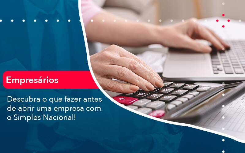 Descubra O Que Fazer Antes De Abrir Uma Empresa Com O Simples Nacional Organização Contábil Lawini - Contabilidade em Foz do Iguaçu | Contassem