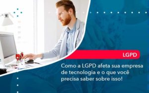 Como A Lgpd Afeta Sua Empresa De Tecnologia E O Que Voce Precisa Saber Sobre Isso 1 Organização Contábil Lawini - Contabilidade em Foz do Iguaçu | Contassem
