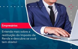 Entenda Mais Sobre A Restituicao Do Imposto De Renda E Descubra Se Voce Tem Direito 1 Organização Contábil Lawini - Contabilidade em Foz do Iguaçu | Contassem